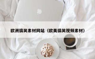 临清欧洲搞笑素材网站（欧美搞笑视频素材）