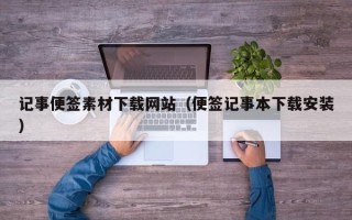 临清记事便签素材下载网站（便签记事本下载安装）