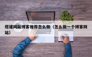 临清搭建网站博客推荐怎么做（怎么做一个博客网站）